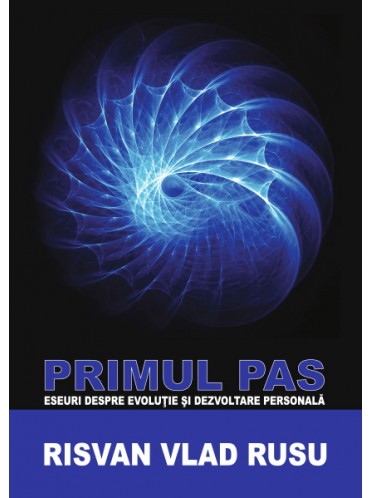 Primul Pas - Eseuri Pentru Evoluție si Dezvoltare Personala Primul Pas - Eseuri Pentru Evoluție si Dezvoltare Personala