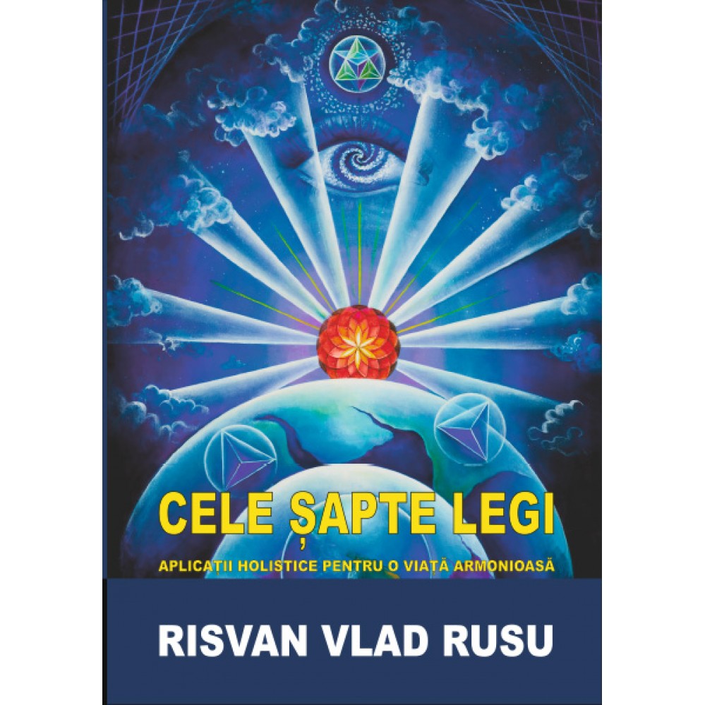 CELE SAPTE LEGI – APLICATII HOLISTICE PENTRU O VIATA ARMONIOASA - Risvan Rusu